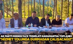 AK Parti Merkez İlçe Teşkilatı Karaman’da toplandı: "Hizmet yolunda durmadan çalışacağız"