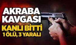 Akraba kavgası kanlı bitti: 1 ölü, 3 yaralı