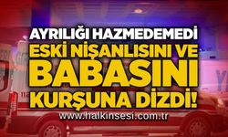 Ayrılığı hazmedemedi: Eski nişanlısını ve babasını kurşuna dizdi!