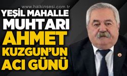 Yeşil Mahalle Muhtarı Ahmet Kuzgun'un acı günü