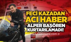 Feci kazadan acı haber: Alper Başören kurtarılamadı!