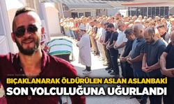 Bıçaklanarak öldürülen Aslan Aslanbaki toprağa verildi