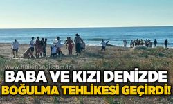 Denizde akıntıya kapılan baba ve kızı son anda kurtarıldı!