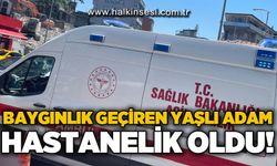 Baygınlık geçiren yaşlı adam hastanelik oldu