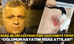 Baba Bilgin Avcı'dan özel hastaneye tepki: "Oğlumun hayatı riske atıldı!"