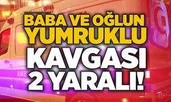 Baba ve oğlun yumruklu kavgası: 2 yaralı!