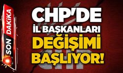 CHP'de il başkanları değişimi başlıyor!