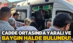 Cadde ortasında yaralı ve baygın halde bulundu!