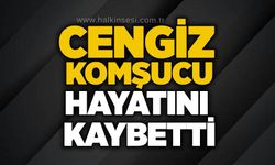 Cengiz Komşucu hayatını kaybetti