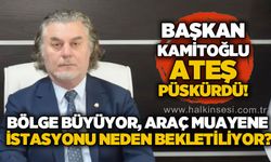Başkan Zekai Kamitoğlu ateş püskürdü: Bölge büyüyor, Araç Muayene İstasyonu neden bekliyor?