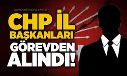 CHP İl Başkanları görevden alındı!