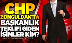 CHP Zonguldak'ta il başkanlığı teklifi giden isimler kim?