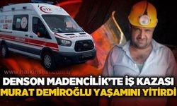 Denson Madencilik'te iş kazası: İşçi Murat Demiroğlu yaşamını yitirdi