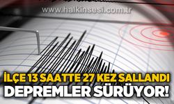 İlçe 13 saatte 27 kez sallandı: Deprem fırtınası sürüyor!