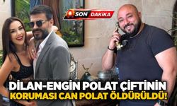 Dilan-Engin Polat çiftinin koruması Can Polat öldürüldü!
