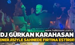 DJ Gürkan Karahasan sahnede tecrübesiyle fırtına estirdi!