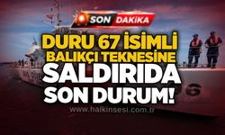 Duru 67 isimli balıkçı teknesine saldırıda son durum!