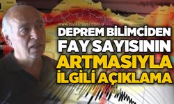 Deprem bilimciden fay sayısının artmasıyla ilgili açıklama