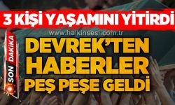 Devrek'ten haberler peş peşe geldi: 3 kişi yaşaımını yitirdi