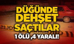 Düğünde dehşet saçtılar: 1 ölü 4 yaralı!