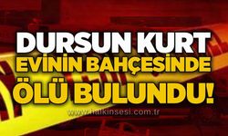 Dursun Kurt evinin bahçesinde ölü bulundu!