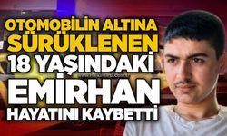 Otomobilin altına sürüklenen 18 yaşındaki Emirhan hayatını kaybetti