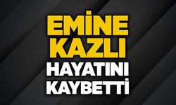 Emine Kazlı hayatını kaybetti