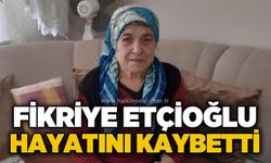 Fikriye Etçioğlu hayatını kaybetti