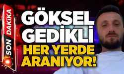 Göksel Gedikli her yerde aranıyor!