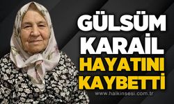 Gülsüm Karail hayatını kaybetti!