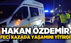 Hakan Özdemir trafik kazasında yaşamını yitirdi