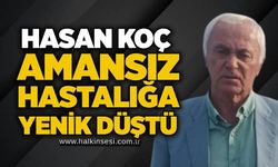 Hasan Koç amansız hastalığa yenik düştü