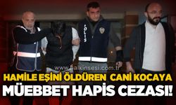 Hamile eşini öldüren sanığa ağırlaştırılmış müebbet hapis cezası!