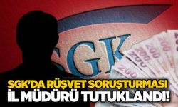 SGK'da rüşvet soruşturması: İl Müdürü tutuklandı!
