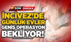 İncivez'de günlük evler geniş operasyon bekliyor!
