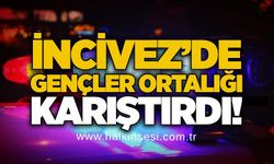 İncivez’de gençler ortalığı karıştırdı!