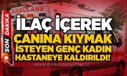 İlaç içerek canına kıymak isteyen genç kadın hastaneye kaldırıldı!