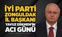 İYİ Parti Zonguldak İl Başkanı Yavuz Erkmen’in acı günü