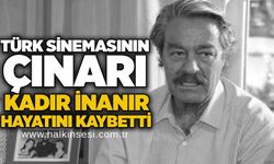 Türk sinemasının çınarı Kadir İnanır hayatını kaybetti
