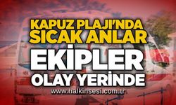 Kapuz Plajı'nda sıcak anlar: Ekipler olay yerinde