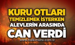 Kuru otları temizlemek isterken alevlerin arasında can verdi