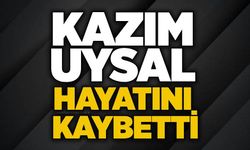 Kazım Uysal hayatını kaybetti