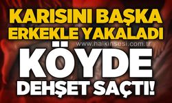 Karısını başka erkekle yakaladı: Köyde dehşet saçtı!