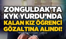 Zonguldak'ta KYK Yurdu'nda kalan kız öğrenci gözaltına alındı!