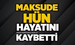 Maksude Hün hayatını kaybetti