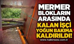 Mermer blokların arasına sıkışan işçi yoğun bakıma alındı