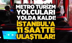 Metro Turizm yolcuları yolda kaldı: İstanbul'a 11 saatte ulaştılar!