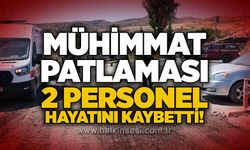 Mühimmat patlaması: 2 personel hayatını kaybetti!