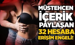 Müstehcen içerik paylaşan 32 hesaba erişim engeli!