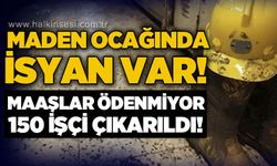 Maden ocağında isyan var: Maaşlar ödenmiyor, 150 işçi işten çıkartıldı!